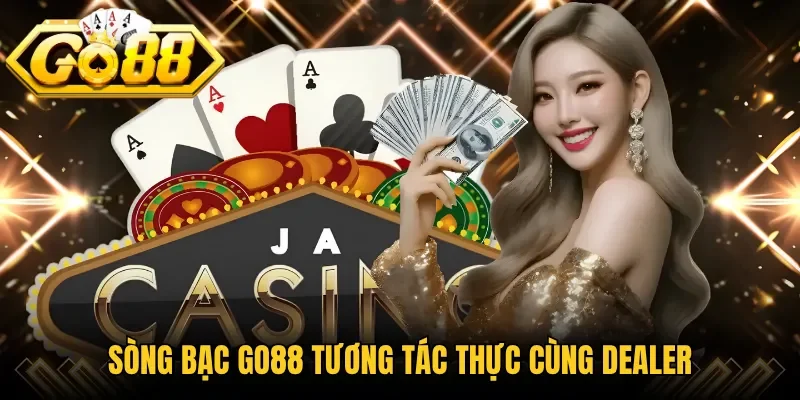Sòng bạc Go88 tương tác thực cùng dealer